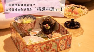 【率先試】日本「精進料理」聽過沒有？大松日重塑傳統懷石素食料理！