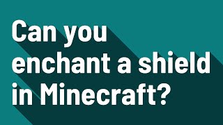 Can you enchant a shield in Minecraft?