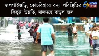 জলপাইগুড়ি, কোচবিহারে বন্যা পরিস্থিতির কিছুটা উন্নতি, মালদহে বাড়ল জল | ETV Bangla News