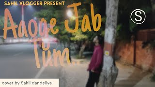 Aaoge Jab Tum Song | Cover Present by Sahil Dandeliya | Jab we Met | T-Series Song