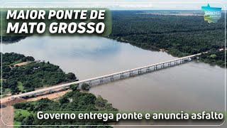 Governo do Estado entrega obra da maior ponte de MT e assina ordem de serviço para asfaltar rodovias