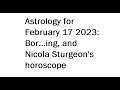 Astrology for February 17 2023: Bor...ing, and a look at Nicola Sturgeon's star sign.