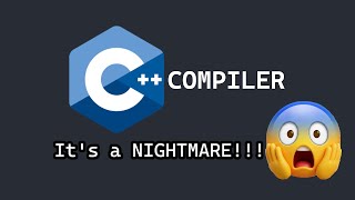 The C++ Compiler Is A Nightmare!