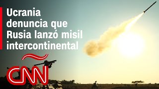 Resumen de la guerra Ucrania - Rusia: Ucrania denuncia que Rusia lanzó un misil intercontinental