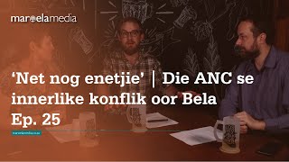 ‘Net nog enetjie’ | Die ANC se innerlike konflik oor Bela | Ep. 25