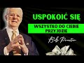 USPOKÓJ SIĘ, A ZAMANIFESTUJESZ WSZYSTKO, CZEGO CHCESZ – BOB PROCTOR