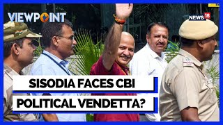 Manish Sisodia Faces CBI Political Vendetta? | BJP vs AAP | AAP News | Arvind Kejriwal | Viewpoint