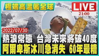 【2100極端高溫襲全球】熱浪常態 台灣未來將破40度　阿爾卑斯冰川急消失 60年最糟