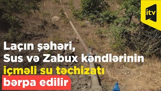 Laçın şəhəri, Sus və Zabux kəndlərinin içməli su təchizatı bərpa edilir