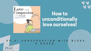 Love and Compassion Podcast: conversation on unconditional self-love with Blake D  Bauer