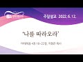 [주일] 20220612 '나를 따라오라' (마태복음 4장 18~22절) 지형은 목사