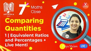 Comparing Quantities L1 [Equivalent Ratios & Percentages & Live Menti] Maths Class 7 | Priya Mam