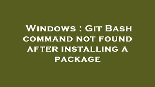 Windows : Git Bash command not found after installing a package