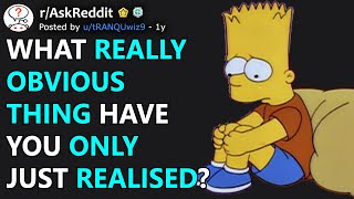 What really obvious thing have you only just realised? (r/AskReddit)