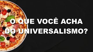 O que acha do universalismo? Mario Persona