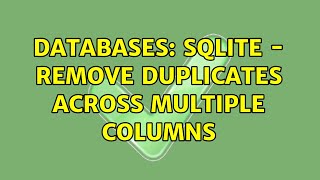 Databases: SQLite - Remove duplicates across multiple columns