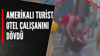 AMERİKALI TURİST OTEL ÇALIŞANINI DÖVDÜ