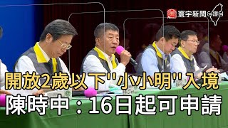 開放2歲以下''小明們''入境  陳時中 : 16日起開放申請｜寰宇新聞20200715