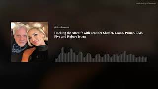 Hacking the Afterlife with Jennifer Shaffer, Luana, Prince, Elvis, Five and Robert Towne
