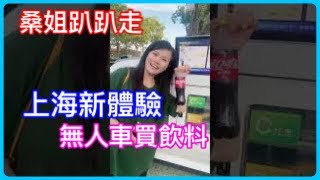 桑姐趴趴走（上海）｜無人車買飲料新體驗。#記錄生活 #上海 #旅行