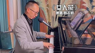 昝老師演繹一曲《女人花》鋼琴彈唱獨特的魅力讓人回味無窮