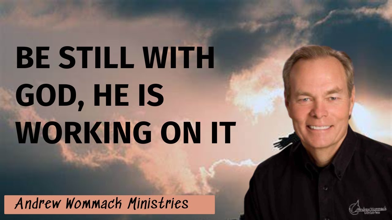 Andrew Wommack Ministries - BE STILL WITH GOD, HE IS WORKING ON IT ...