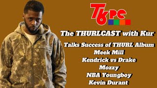 Kur speaks on THURL Album, Meek Mill, Kendrick vs Drake, Kevin Durant, Mozzy, NBA Youngboy