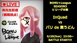 【観戦視点実況生中継】InQaud vs パリde素うどん【BOMU☆LEAGUE season3/Uリーグ】