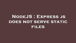 NodeJS : Express js does not serve static files