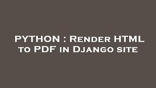 PYTHON : Render HTML to PDF in Django site