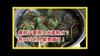 煮粽子用熱水還是冷水？煮錯了這麼多年！