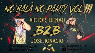 NO BALA NO PARTY VOL 3 - VICTOR HENAO B2B JOSE IGNACIO - (Guaracha, Bala, Aleteo, Zapateo) - 2023