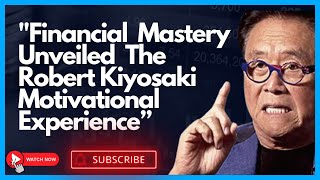 "Financial Mastery Unveiled: The Robert Kiyosaki Motivational Experience"