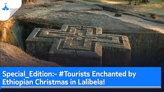 #Special_Edition:- #Tourists Enchanted by  Ethiopian Christmas in Lalibela!