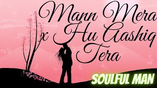 Mann Mera X Hu Aashiq Tera || Soulful Man