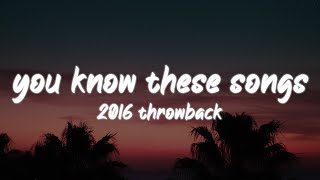 i bet you know all these songs ~2016 throwback nostalgia playlist