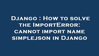 Django : How to solve the ImportError: cannot import name simplejson in Django