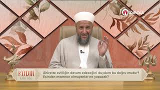 Âhirette evliliğin devam edeceğini duydum bu doğru mudur? Eşinden memnun olmayanlar ne yapacak?