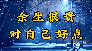 散文朗诵《余生很贵，对自己好点》人生不易，别亏待了自己