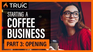 Starting a Coffee Shop Business: Part Three (Opening)