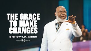 The Grace to Make Changes- Bishop T.D. Jakes