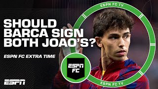 Should Barcelona sign BOTH Joao Felix AND Joao Cancelo PERMANENTLY? 🤔 | ESPN FC Extra Time