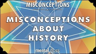 Misconceptions about History - mental_floss on YouTube (Ep. 23) | Mental Floss