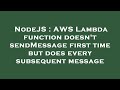 NodeJS : AWS Lambda function doesn't sendMessage first time but does every subsequent message