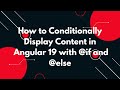 #16 🚀 Angular 19 Tutorial: Conditionally Display Content with @if, @else-if, and @else 🌟