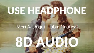 Meri Aashiqui (8D Audio) | Rochak Kohli Feat. Jubin Nautiyal | Bhushan Kumar