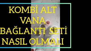 Kombi alt bağlantı vana seti nasıl olmalı #05077304829