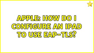 Apple: How do I configure an iPad to use EAP-TLS?