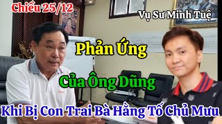 Chiều 25/12 Phản Ứng Của Ông Dũng Khi Bị Con Trai Bà Hằng Tố Chủ Mưu Quất Sư Minh Tuệ