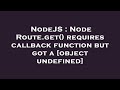 NodeJS : Node Route.get() requires callback function but got a [object undefined]